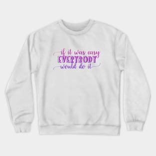 If it was easy everybody would do it Crewneck Sweatshirt